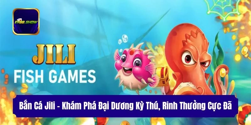 ban ca jili kham pha dai duong ky thu rinh thuong cuc da