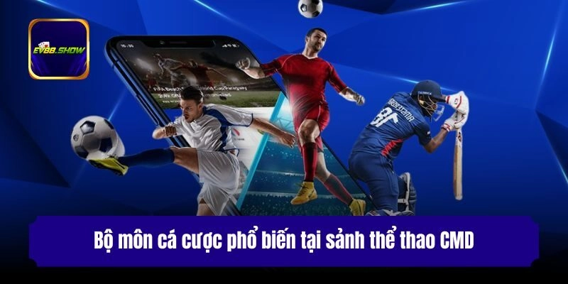 Thể Thao CMD - Giải Trí Không Giới Hạn Thỏa Mãn Niềm Đam Mê 3 Bộ môn cá cược phổ biến tại sảnh thể thao CMD