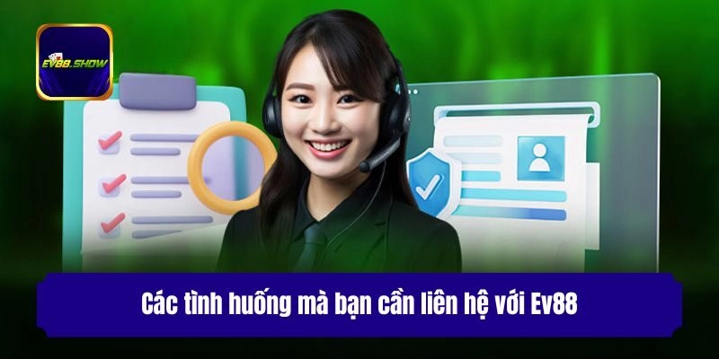 Liên Hệ Ev88 - Hỗ Trợ Nhanh Chóng, Tư Vấn Chuyên Nghiệp 3 Các tình huống mà bạn cần liên hệ với Ev88