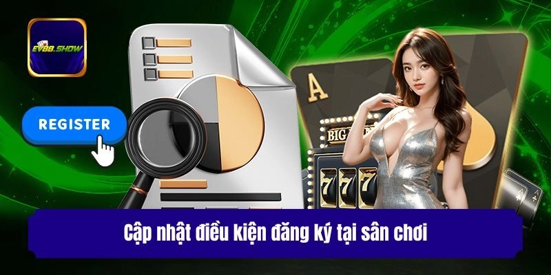 Cập nhật điều kiện đăng ký tại sân chơi