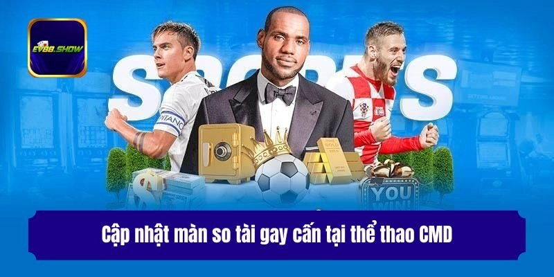 Thể Thao CMD - Giải Trí Không Giới Hạn Thỏa Mãn Niềm Đam Mê 2 Cập nhật màn so tài gay cấn tại thể thao CMD