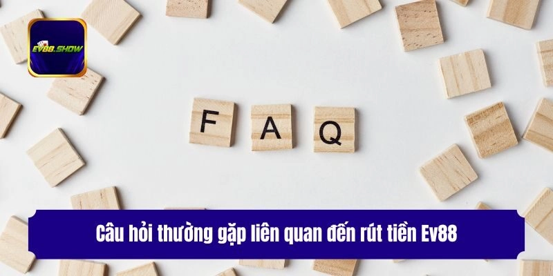 Rút Tiền Ev88 - Hướng Dẫn Giao Dịch An Toàn Cho Thành Viên 3 Câu hỏi thường gặp liên quan đến rút tiền Ev88