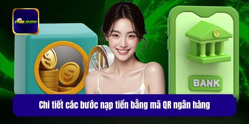 Nạp Tiền Ev88 - 4 Phương Thức Gửi Vốn Cực Nhanh Cho Hội Viên 1 Chi tiết các bước nạp tiền bằng mã QR ngân hàng