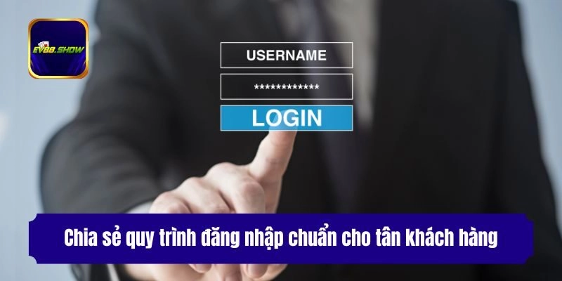 Chia sẻ quy trình đăng nhập chuẩn cho tân khách hàng