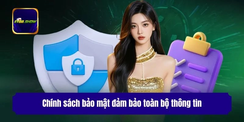 Chính sách bảo mật đảm bảo toàn bộ thông tin