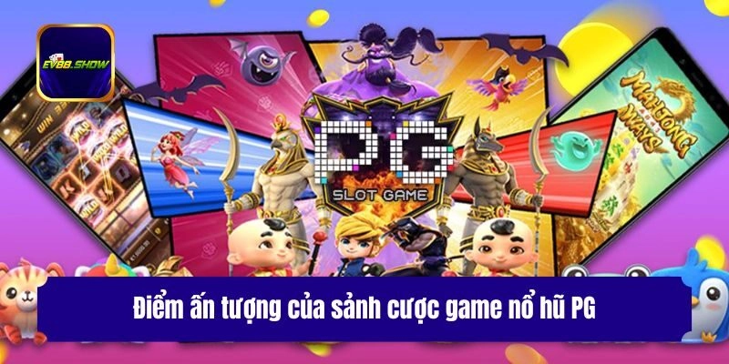 Điểm ấn tượng của sảnh cược game nổ hũ PG