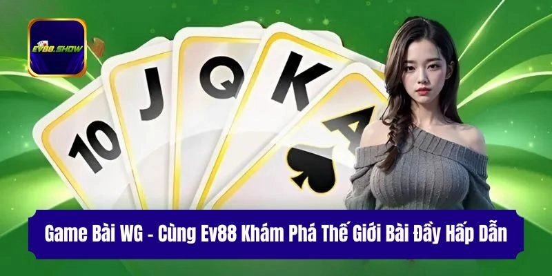 game bai wg cung ev88 kham pha the gioi bai day hap dan