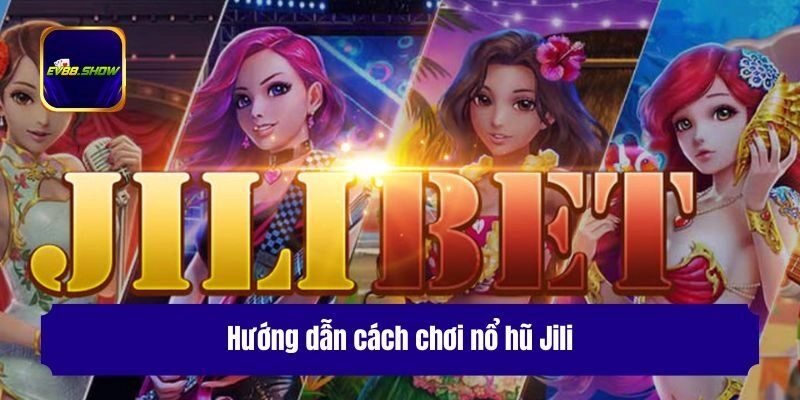 Nổ Hũ Jili - Siêu Phẩm Thưởng Jackpot Tiền Tỷ Tại Ev88 3 Hướng dẫn cách chơi nổ hũ Jili
