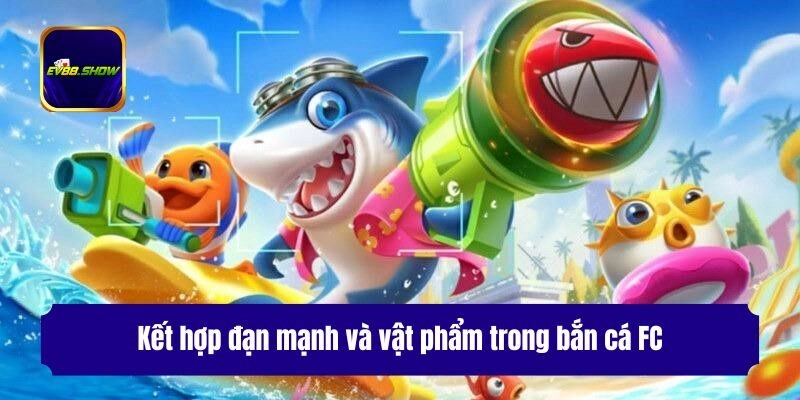 Kết hợp đạn mạnh và vật phẩm trong bắn cá FC
