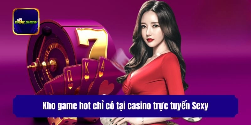 Kho game hot chỉ có tại casino trực tuyến Sexy