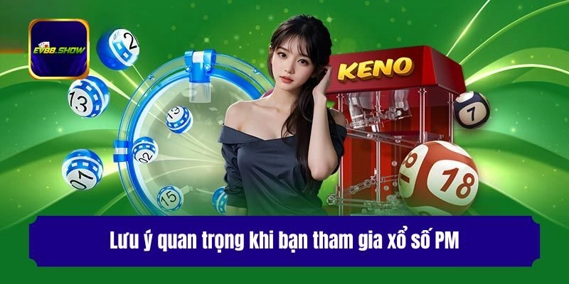 Xổ Số PM - Giải Trí Thử Vận May Săn Ngay Quà Tiền Tỷ 3 Lưu ý quan trọng khi bạn tham gia xổ số PM
