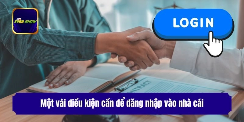 Một vài điều kiện cần để đăng nhập vào nhà cái