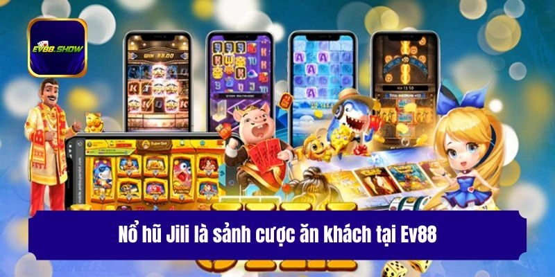 Nổ Hũ Jili - Siêu Phẩm Thưởng Jackpot Tiền Tỷ Tại Ev88 1 Nổ hũ Jili là sảnh cược ăn khách tại Ev88