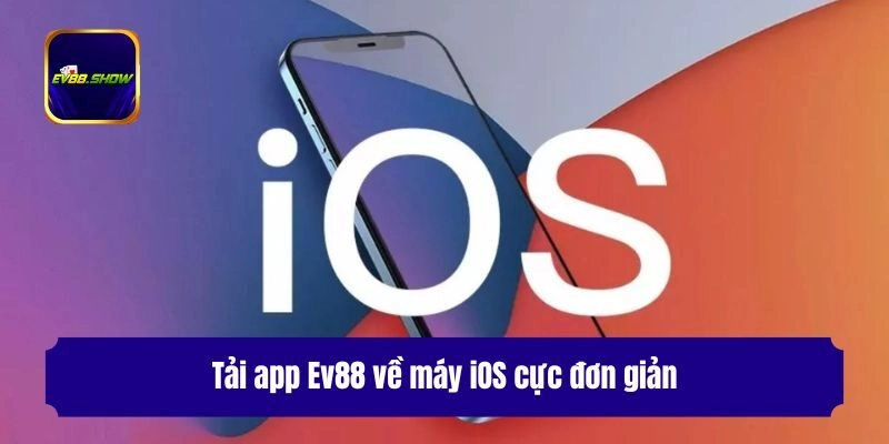 Tải App Ev88 - Xu Hướng Giúp Trải Nghiệm An Toàn, Hiệu Quả 1 Tải app Ev88 về máy iOS cực đơn giản