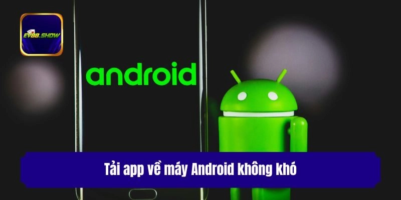 Tải App Ev88 - Xu Hướng Giúp Trải Nghiệm An Toàn, Hiệu Quả 2 Tải app về máy Android không khó