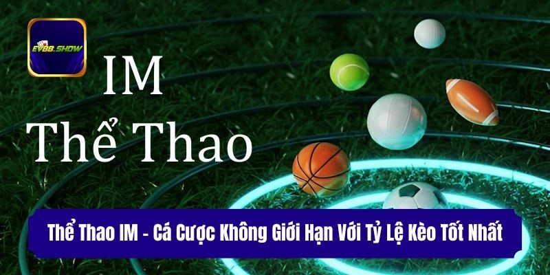 Thể Thao IM – Cá Cược Không Giới Hạn Với Tỷ Lệ Kèo Tốt Nhất