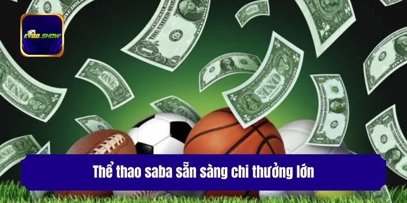 Thể Thao Saba - Cá Độ Bất Tận, Cơ Hội Ăn Thưởng Lớn 2 Thể thao saba sẵn sàng chi thưởng lớn