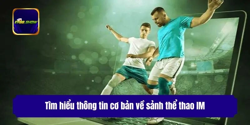 Thể Thao IM - Cá Cược Không Giới Hạn Với Tỷ Lệ Kèo Tốt Nhất 1 Tìm hiểu thông tin cơ bản về sảnh thể thao IM