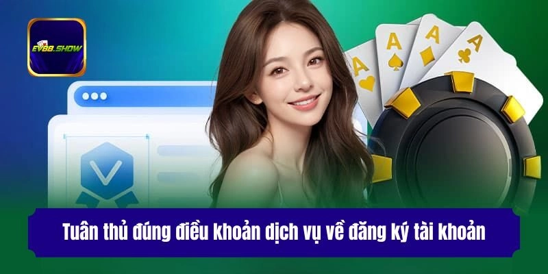 Điều Khoản Dịch Vụ Ev88 - Quy Định Mới Dành Cho Hội Viên 2 Tuân thủ đúng điều khoản dịch vụ về đăng ký tài khoản